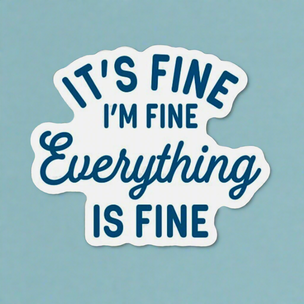 It's fine I'm Fine Everything is Fine Sticker