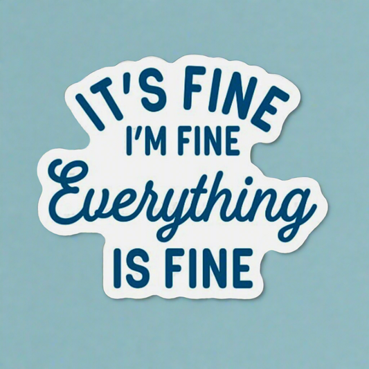 It's fine I'm Fine Everything is Fine Sticker