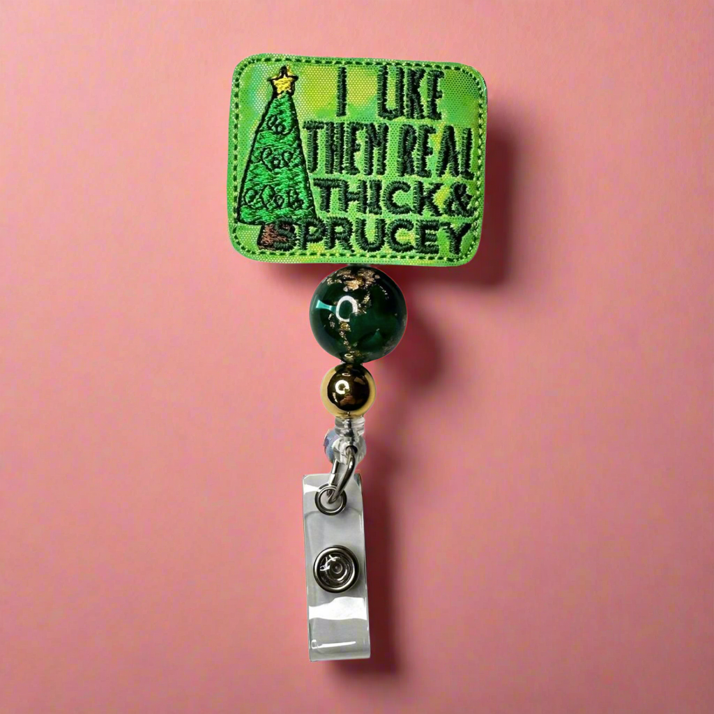 I Like Them Real Thick and Sprucey Badge Reel