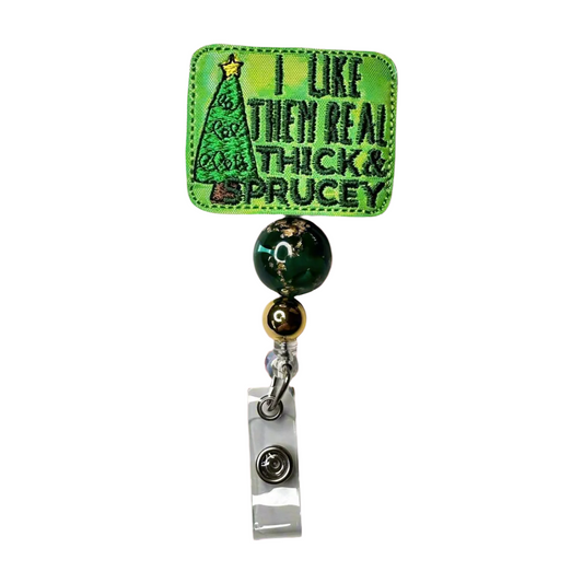 I Like Them Real Thick and Sprucey Badge Reel