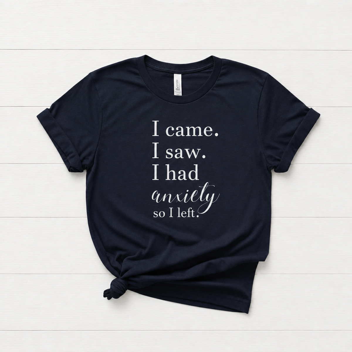 I Came, I Saw, I had Anxiety, so I Left T-Shirt, handmade t-shirt
