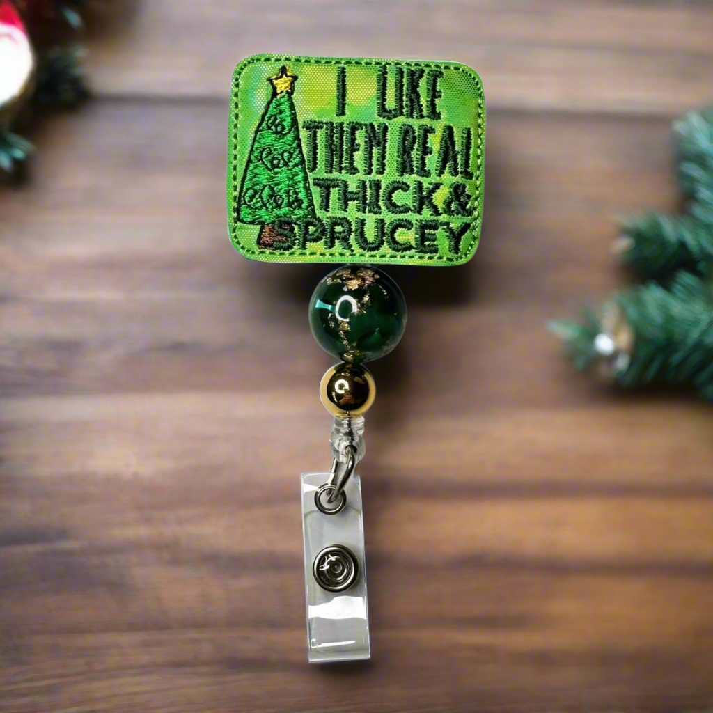 I Like Them Real Thick and Sprucey Badge Reel