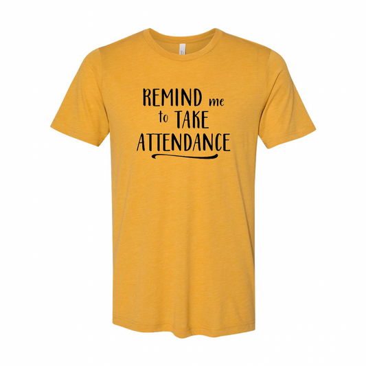 Remind Me To Take Attendance Teacher T-shirt
