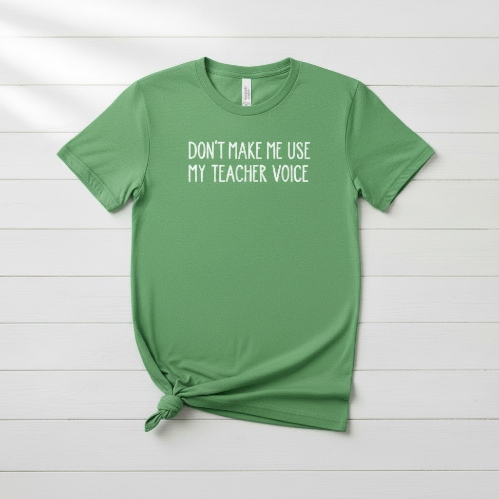 Don’t make me use my teacher voice Teacher T-Shirt, handmade t-shirt