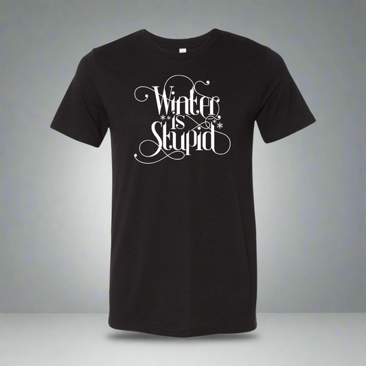 Winter is Stupid T-Shirt