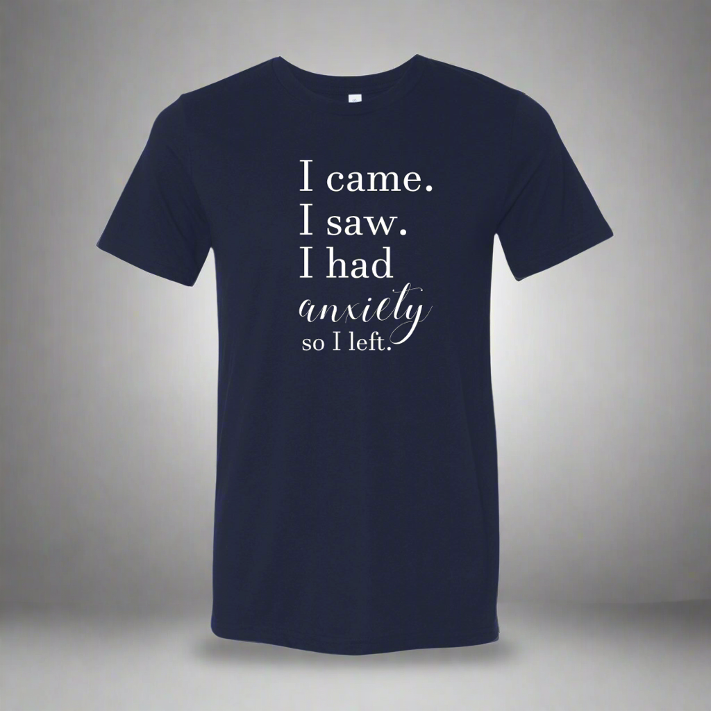 I Came, I Saw, I had Anxiety, so I Left T-Shirt