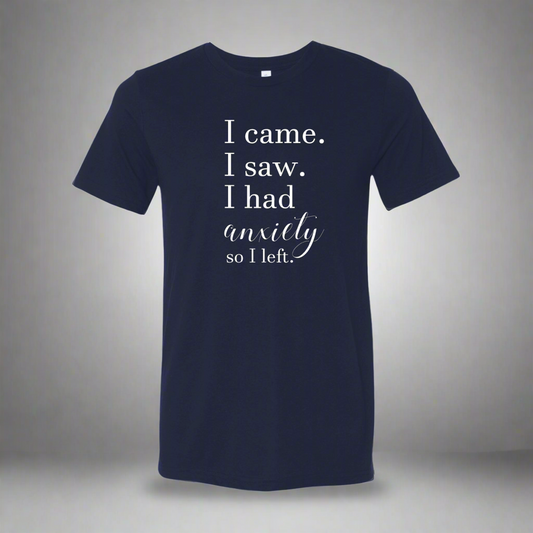 I Came, I Saw, I had Anxiety, so I Left T-Shirt