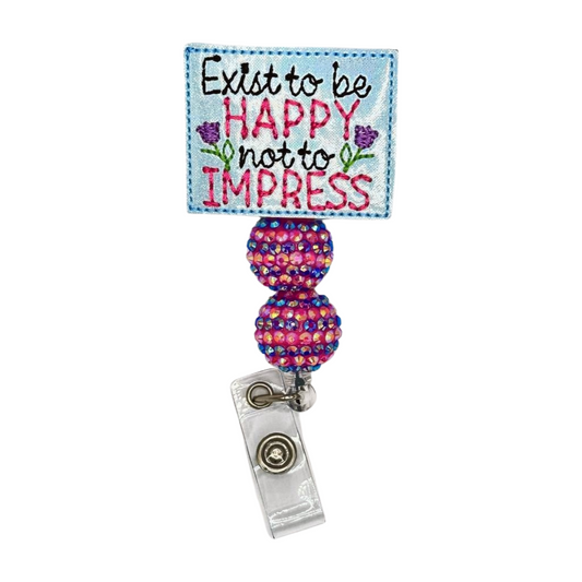 Exist to be Happy Not to Impress Badge Reel