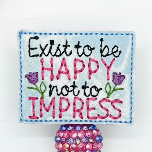 Exist to be Happy Not to Impress Badge Reel