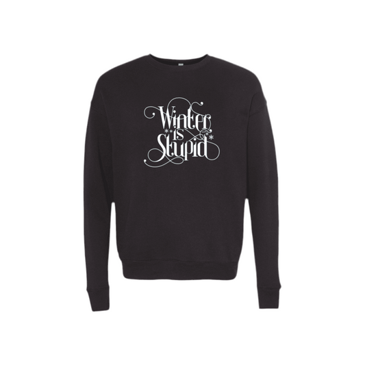 Winter is Stupid Sweatshirt