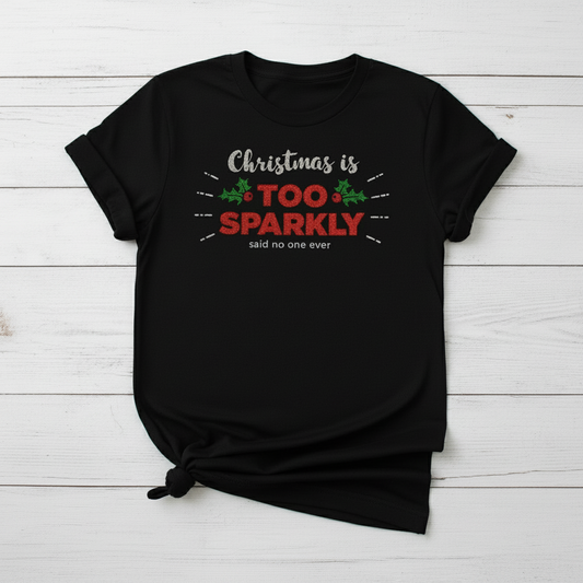 Christmas is Too Sparkly, Said No One Ever T-Shirt
