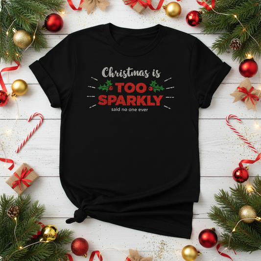 Christmas is Too Sparkly, Said No One Ever T-Shirt