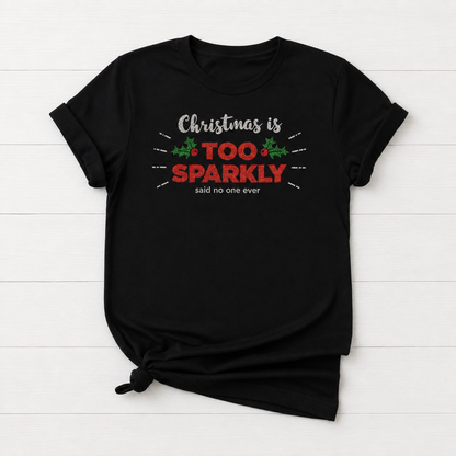 Christmas is Too Sparkly, Said No One Ever T-Shirt