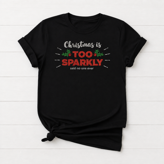 Christmas is Too Sparkly, Said No One Ever T-Shirt