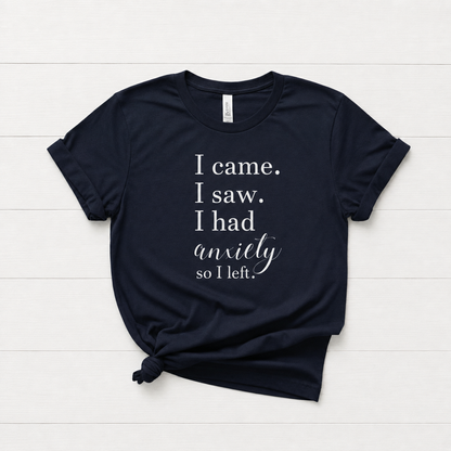 I Came, I Saw, I had Anxiety, so I Left T-Shirt