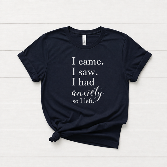 I Came, I Saw, I had Anxiety, so I Left T-Shirt