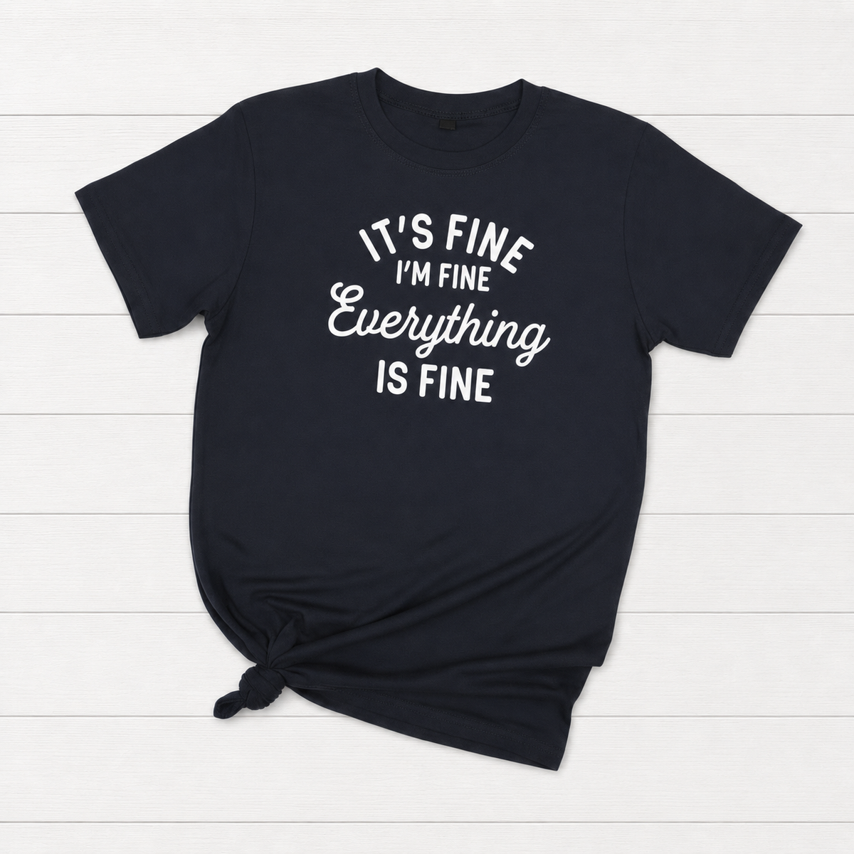 It’s Fine, I’m Fine, Everything is Fine T-Shirt
