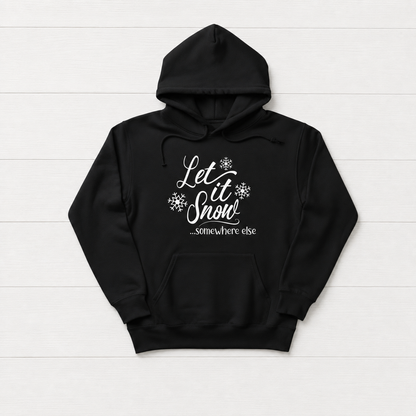 Let it Snow Somewhere Else Hooded Sweatshirt