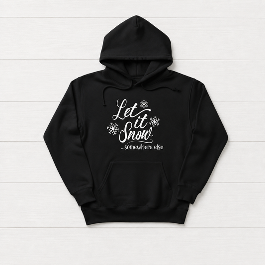 Let it Snow Somewhere Else Hooded Sweatshirt