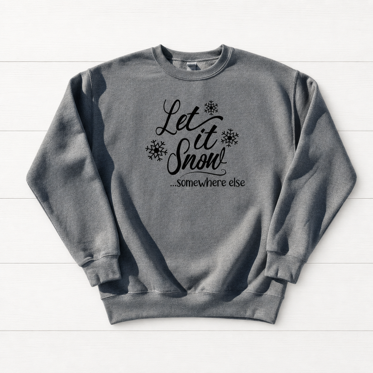 Let it snow somewhere else sweatshirt