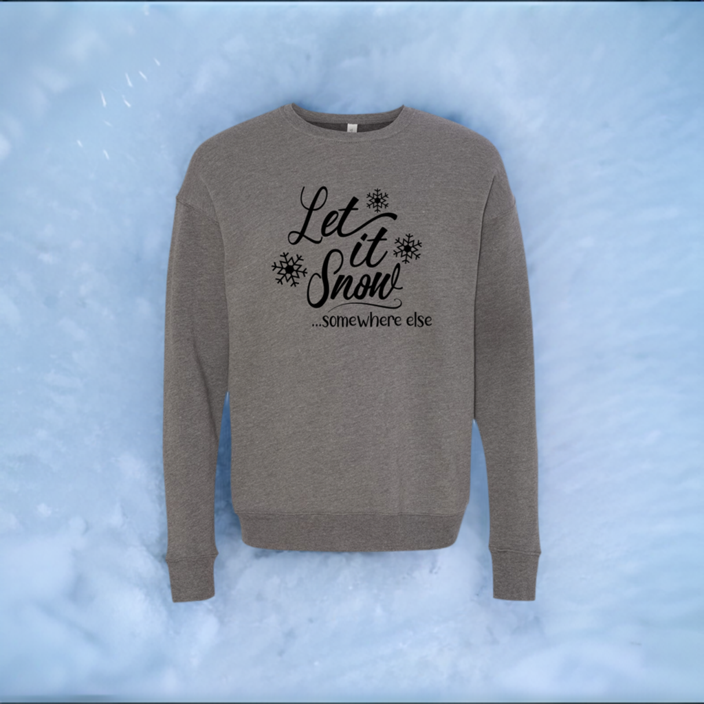 Let it snow somewhere else sweatshirt