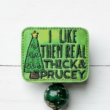 I Like Them Real Thick and Sprucey Badge Reel