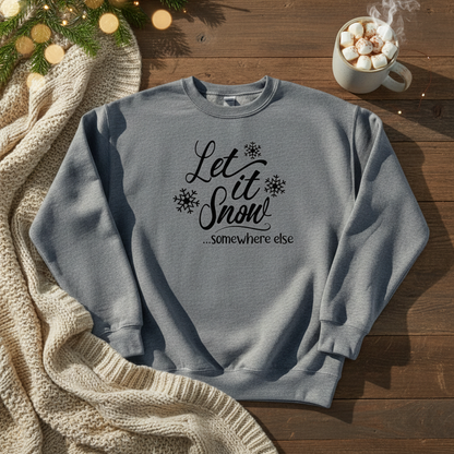 Let it snow somewhere else sweatshirt