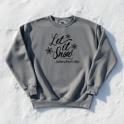Let it snow somewhere else sweatshirt