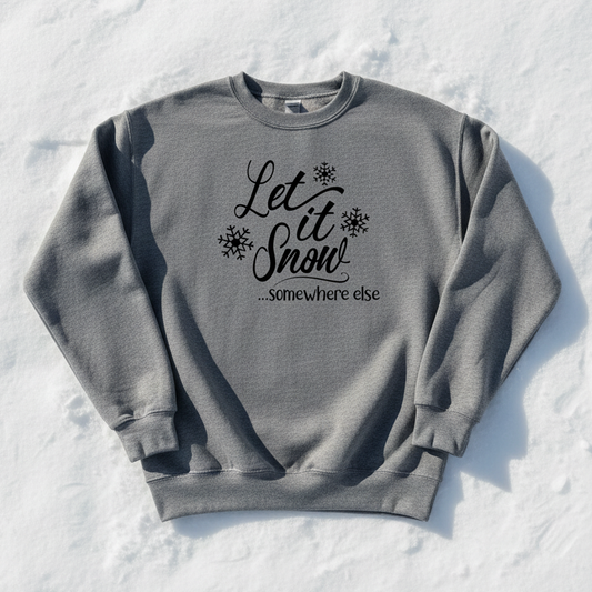 Let it snow somewhere else sweatshirt