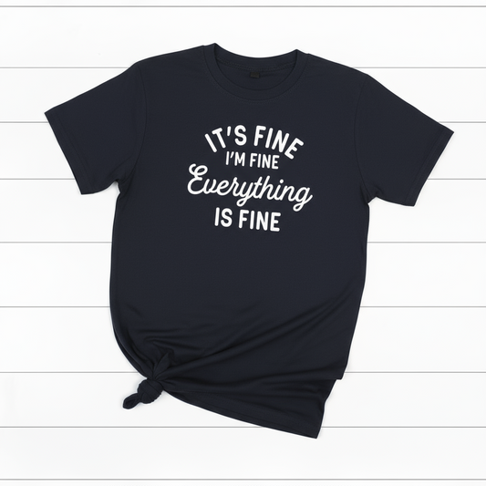 It’s Fine, I’m Fine, Everything is Fine T-Shirt