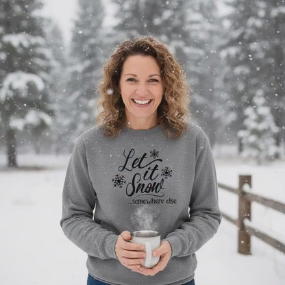 Let it snow somewhere else sweatshirt