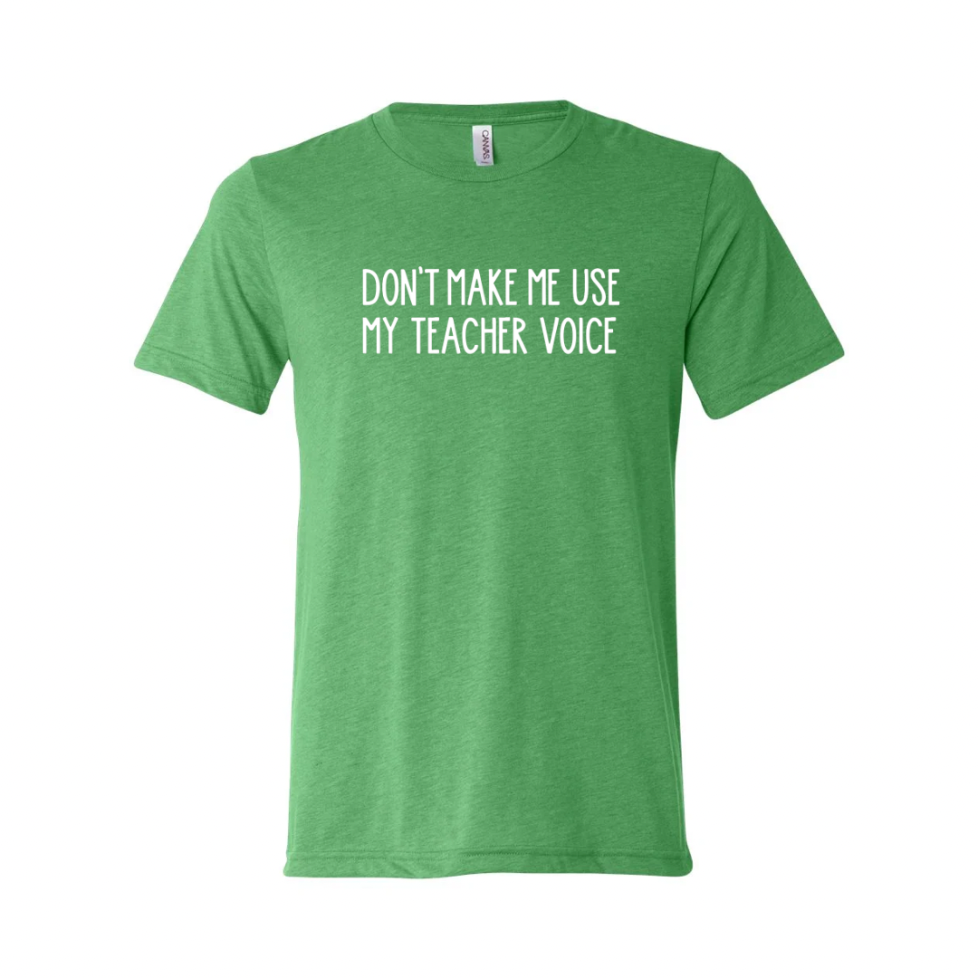 Don’t make me use my teacher voice Teacher T-Shirt