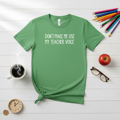 Don’t make me use my teacher voice Teacher T-Shirt