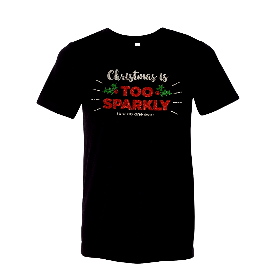 Christmas is Too Sparkly, Said No One Ever T-Shirt