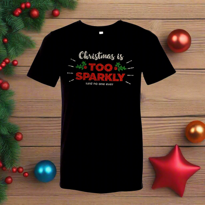 Christmas is Too Sparkly, Said No One Ever T-Shirt